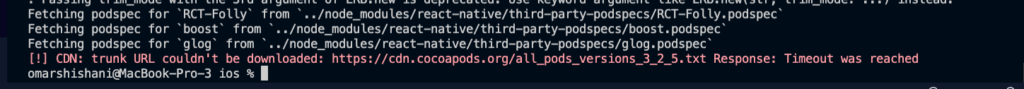 Terminal Error message: "[!] CDN: trunk URL couldn't be downloaded: https://cdn.cocoapods.org/all_pods_versions_3_2_5.txt Response: Timeout was reached"